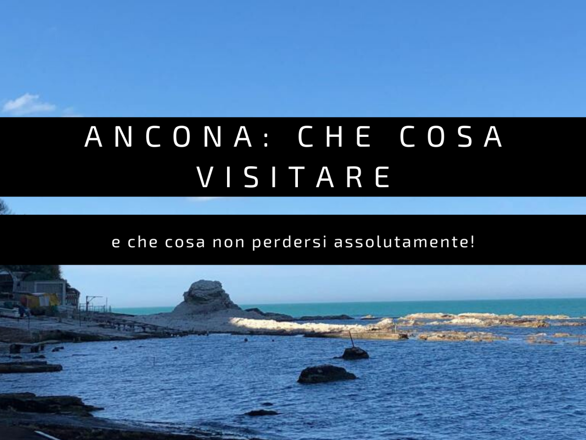 Ancona: che cosa visitare e cosa non perdersi assolutamente!